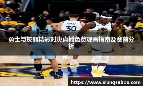 勇士与灰熊精彩对决直播免费观看指南及赛前分析