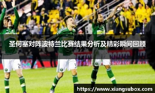 圣何塞对阵波特兰比赛结果分析及精彩瞬间回顾